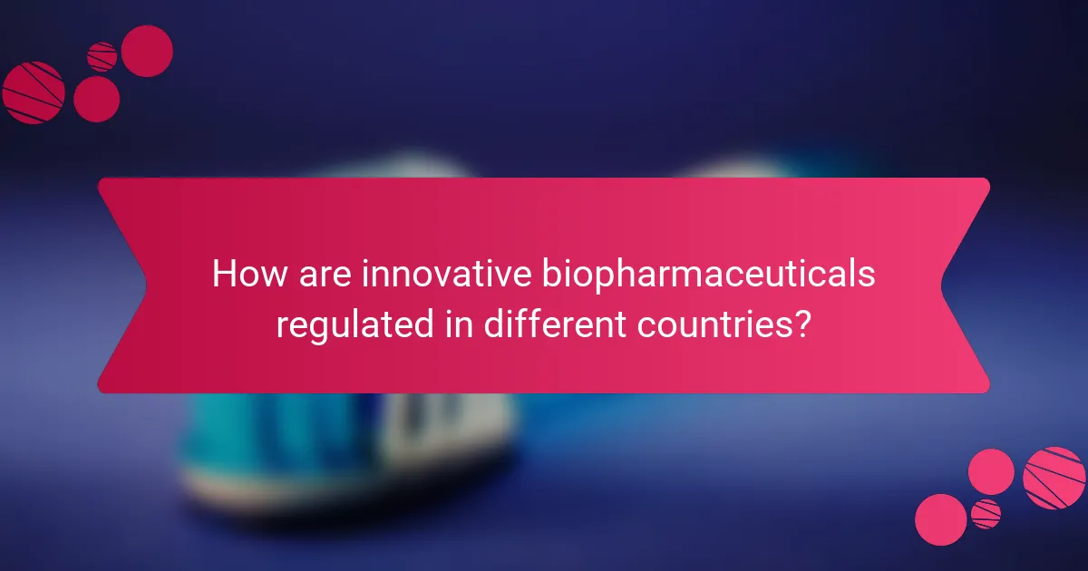 How are innovative biopharmaceuticals regulated in different countries?