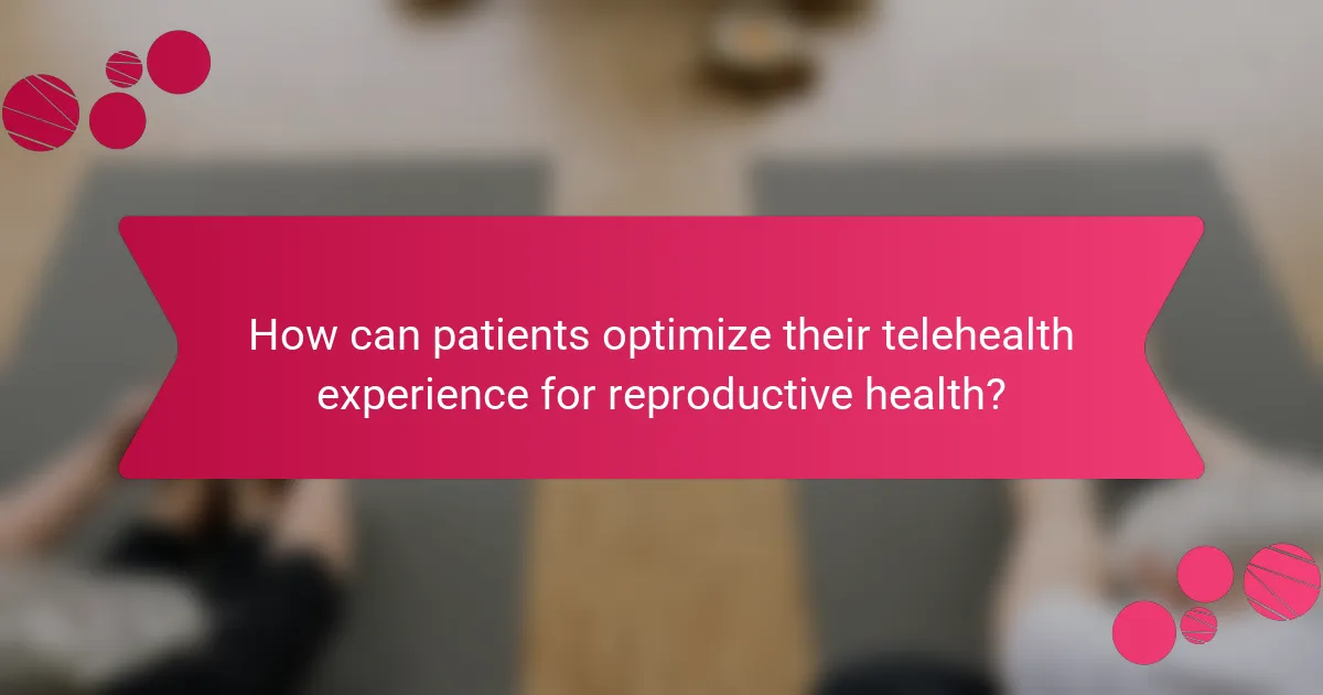 How can patients optimize their telehealth experience for reproductive health?