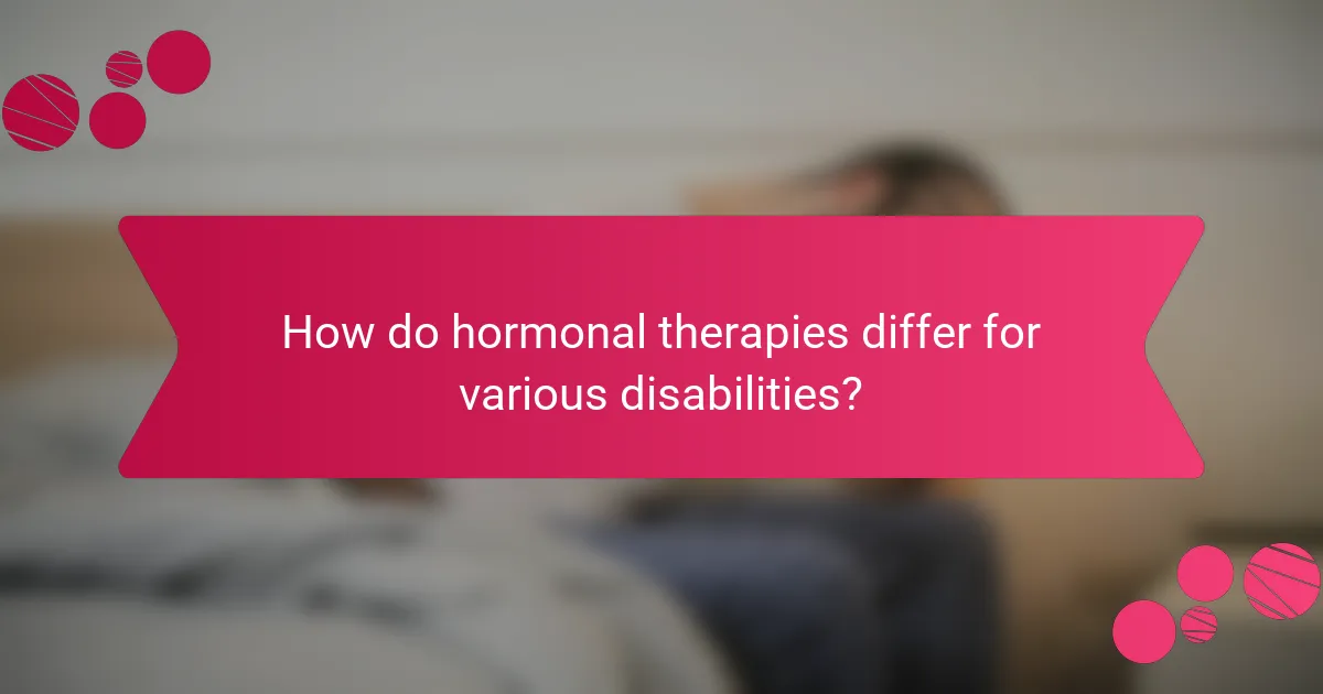 How do hormonal therapies differ for various disabilities?