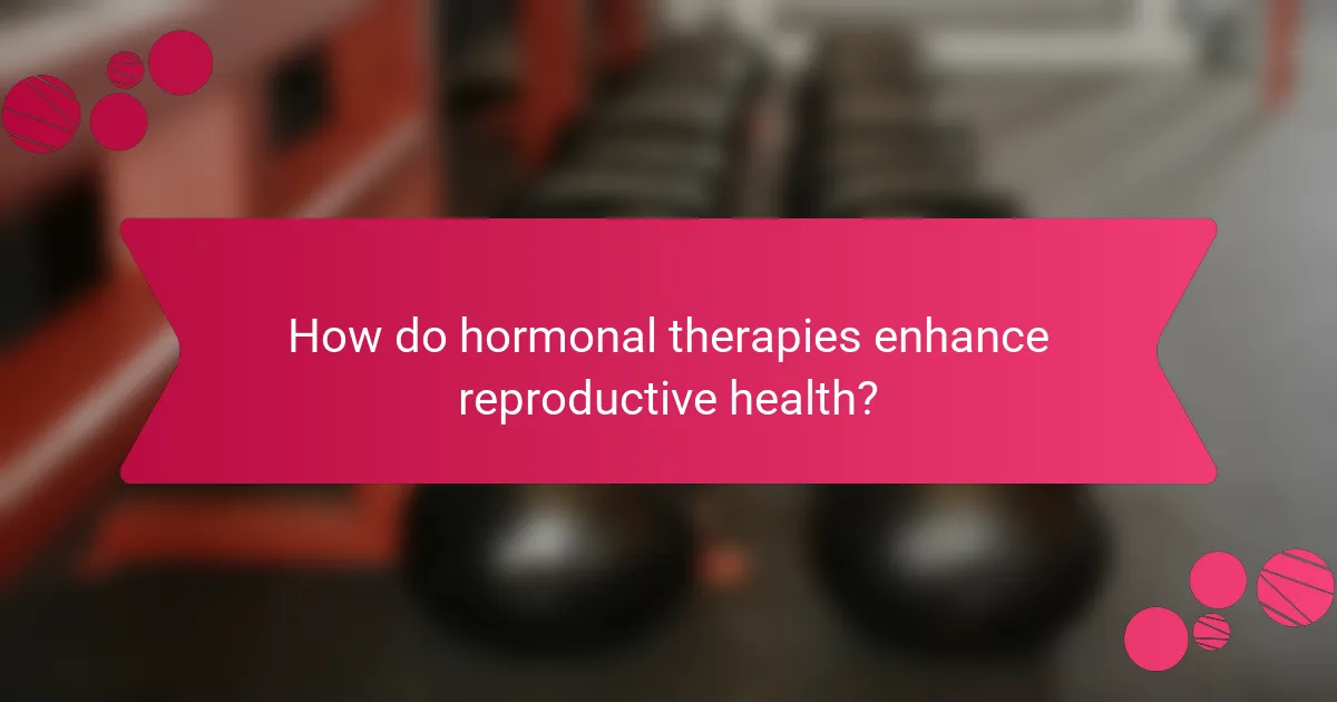 How do hormonal therapies enhance reproductive health?