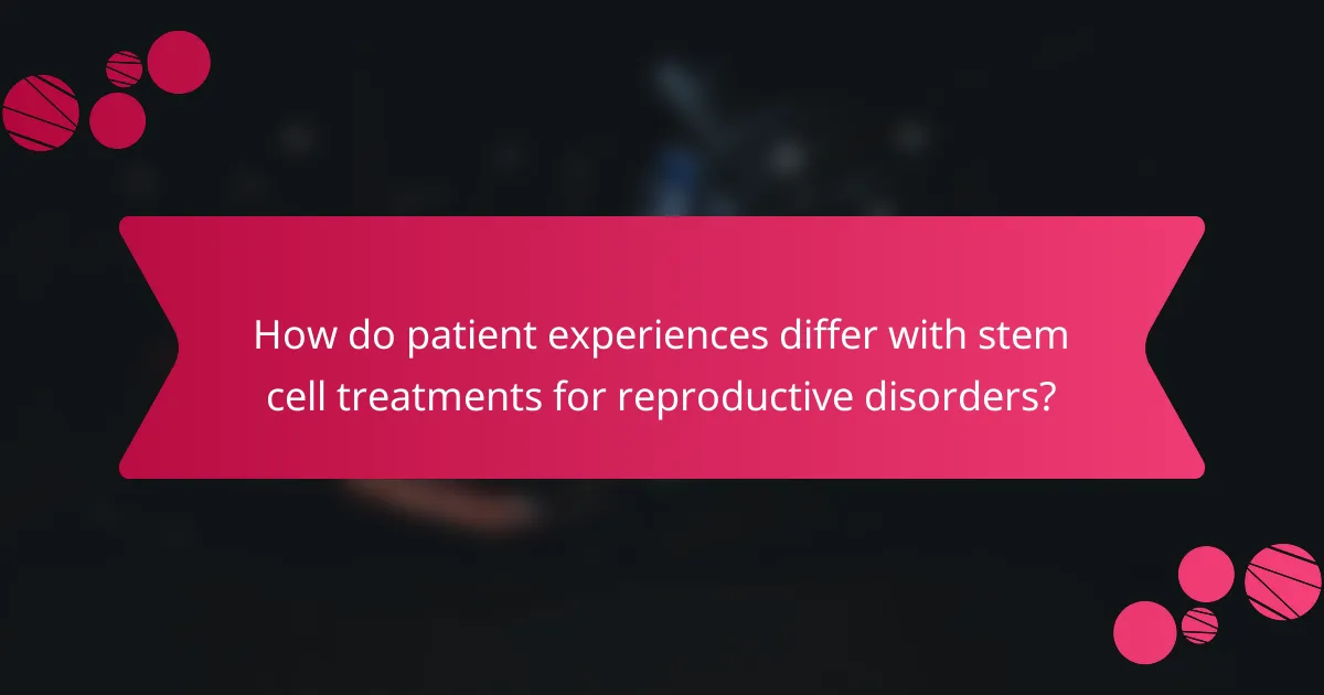 How do patient experiences differ with stem cell treatments for reproductive disorders?