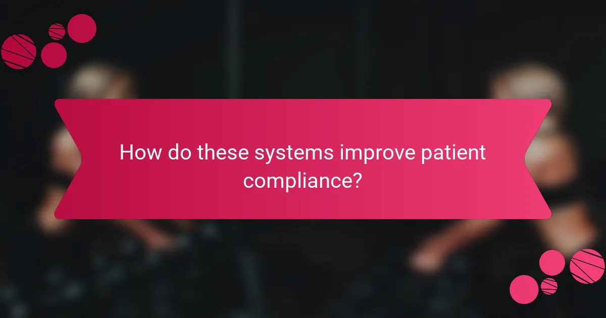How do these systems improve patient compliance?