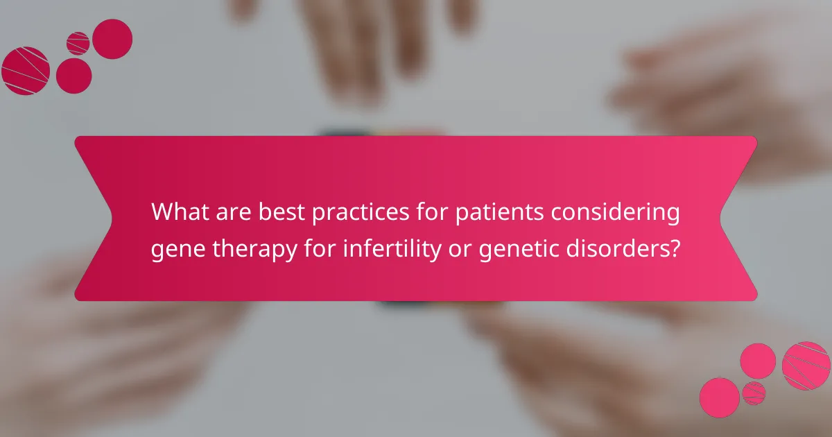 What are best practices for patients considering gene therapy for infertility or genetic disorders?