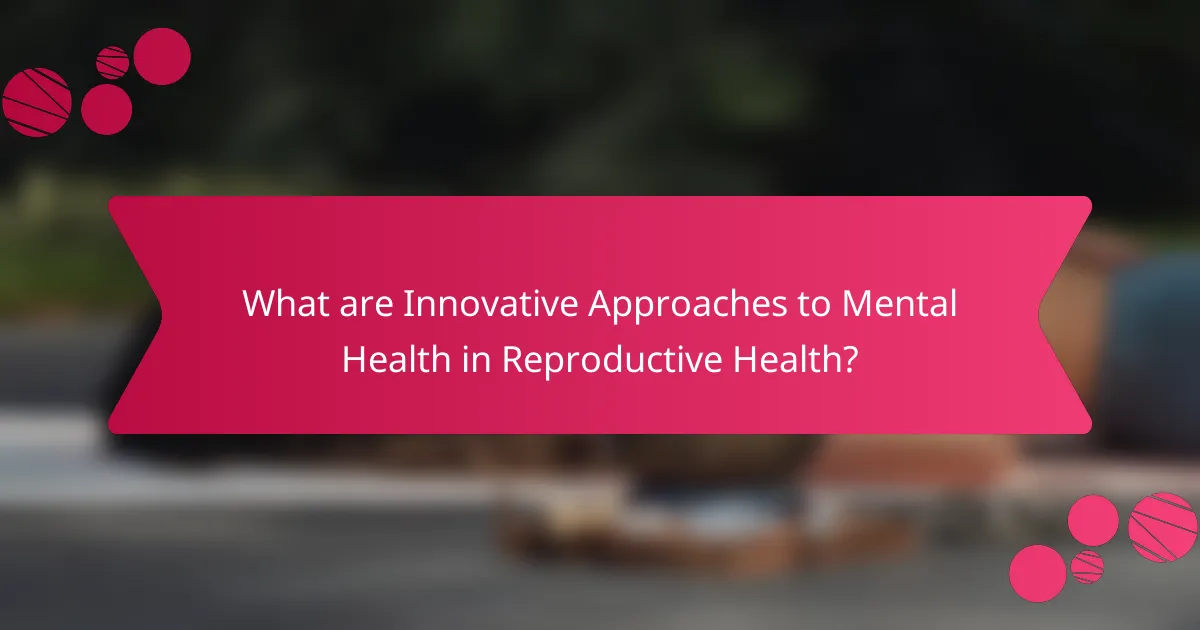 What are Innovative Approaches to Mental Health in Reproductive Health?