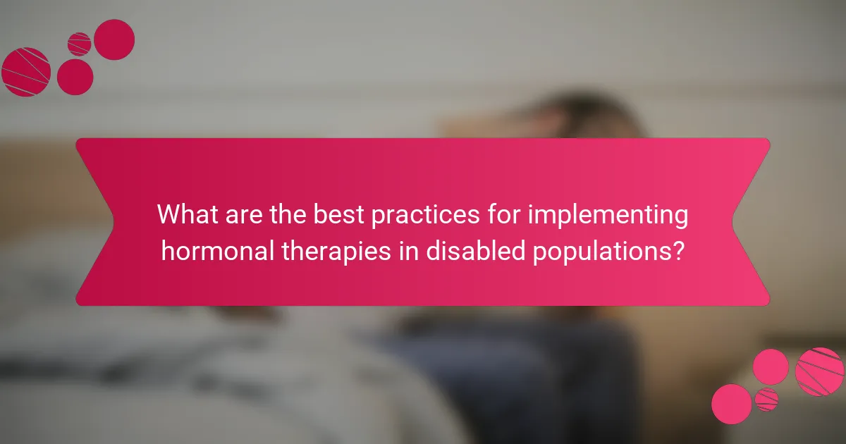 What are the best practices for implementing hormonal therapies in disabled populations?
