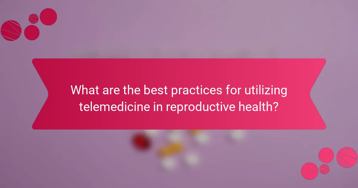 What are the best practices for utilizing telemedicine in reproductive health?