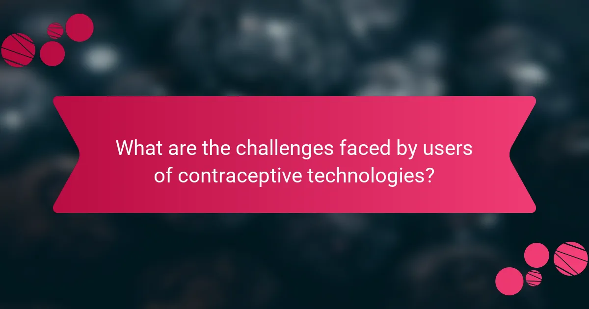 What are the challenges faced by users of contraceptive technologies?