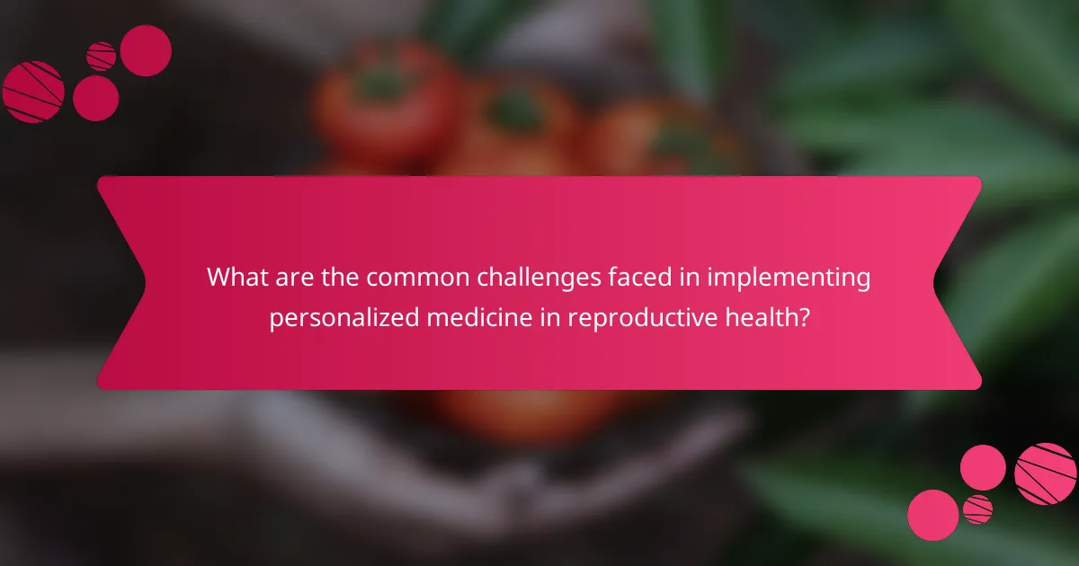 What are the common challenges faced in implementing personalized medicine in reproductive health?