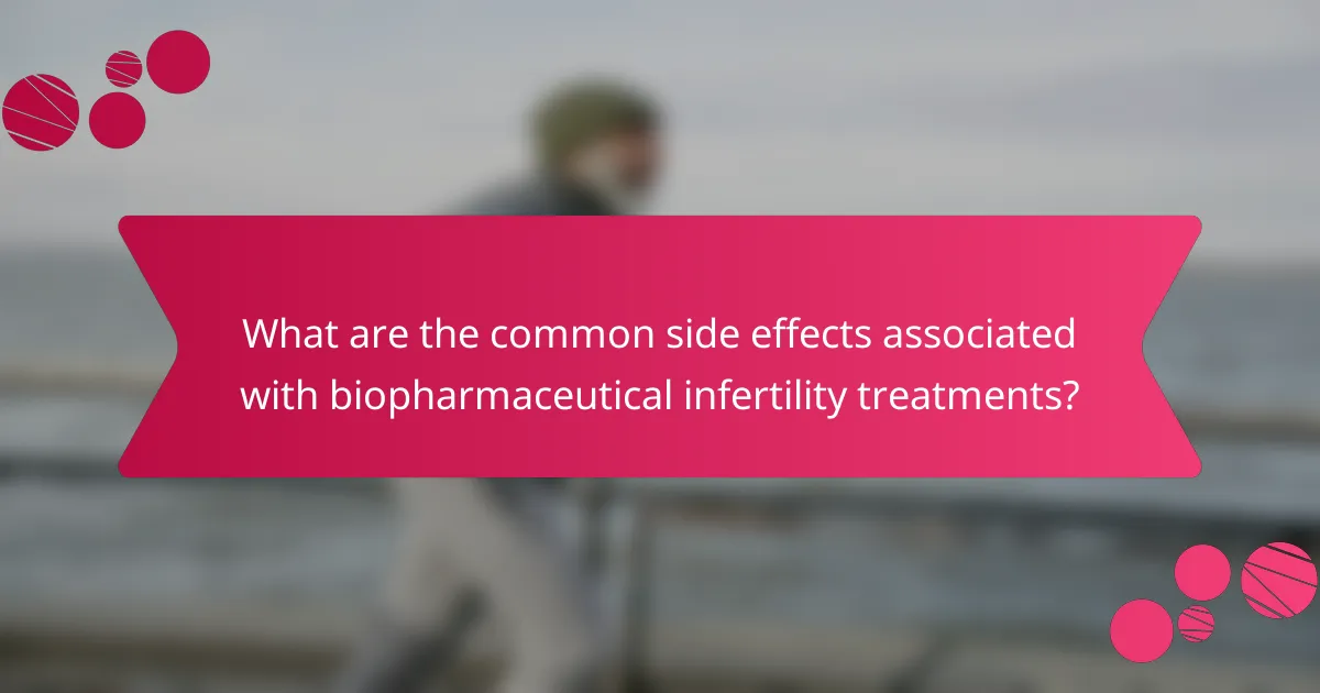 What are the common side effects associated with biopharmaceutical infertility treatments?