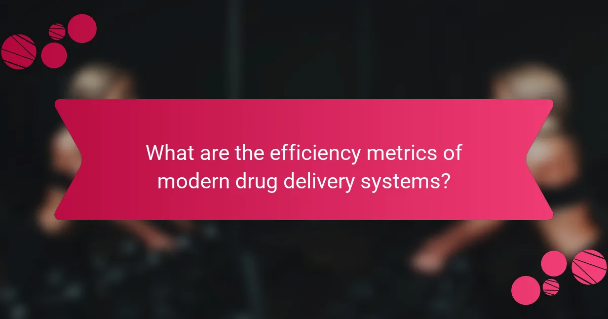 What are the efficiency metrics of modern drug delivery systems?