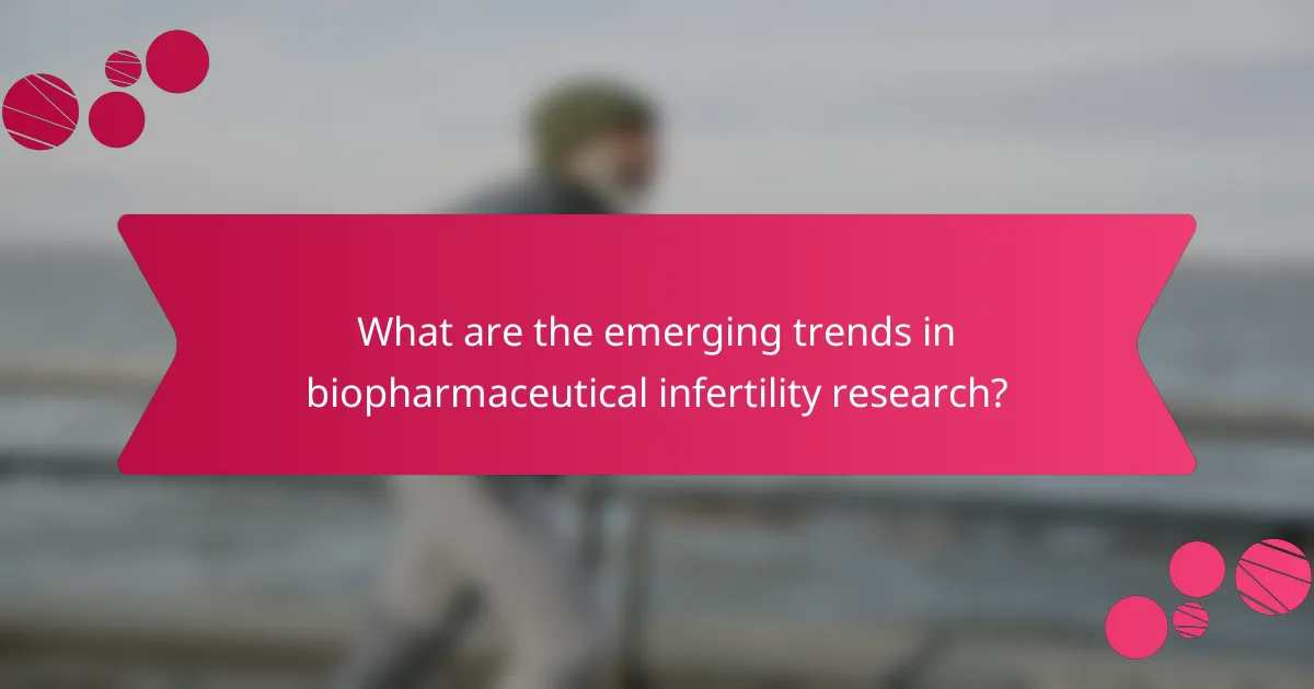 What are the emerging trends in biopharmaceutical infertility research?