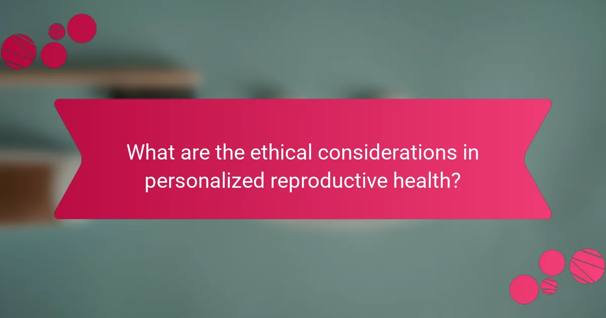 What are the ethical considerations in personalized reproductive health?