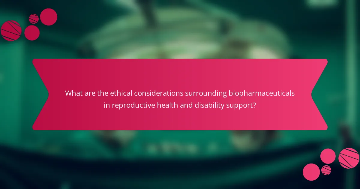 What are the ethical considerations surrounding biopharmaceuticals in reproductive health and disability support?