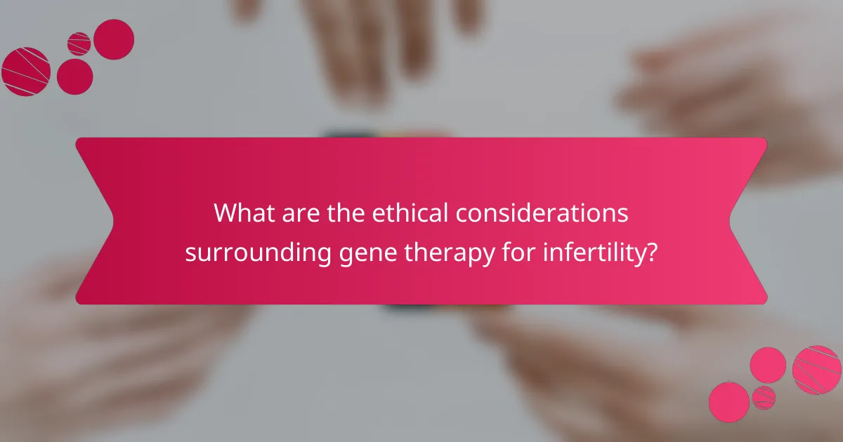 What are the ethical considerations surrounding gene therapy for infertility?