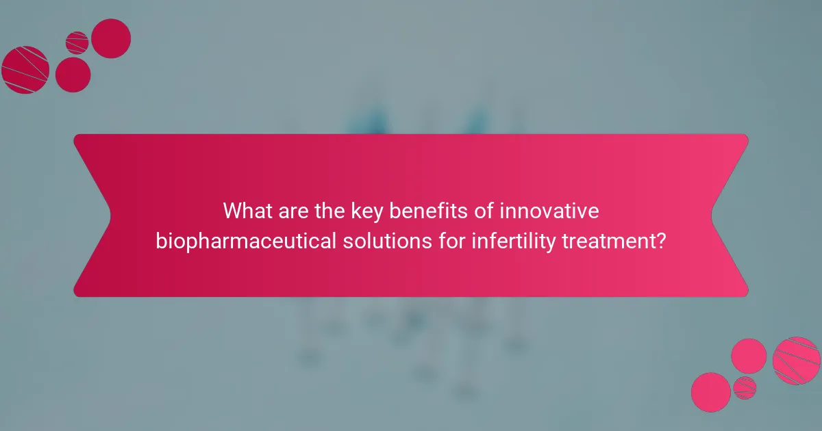 What are the key benefits of innovative biopharmaceutical solutions for infertility treatment?