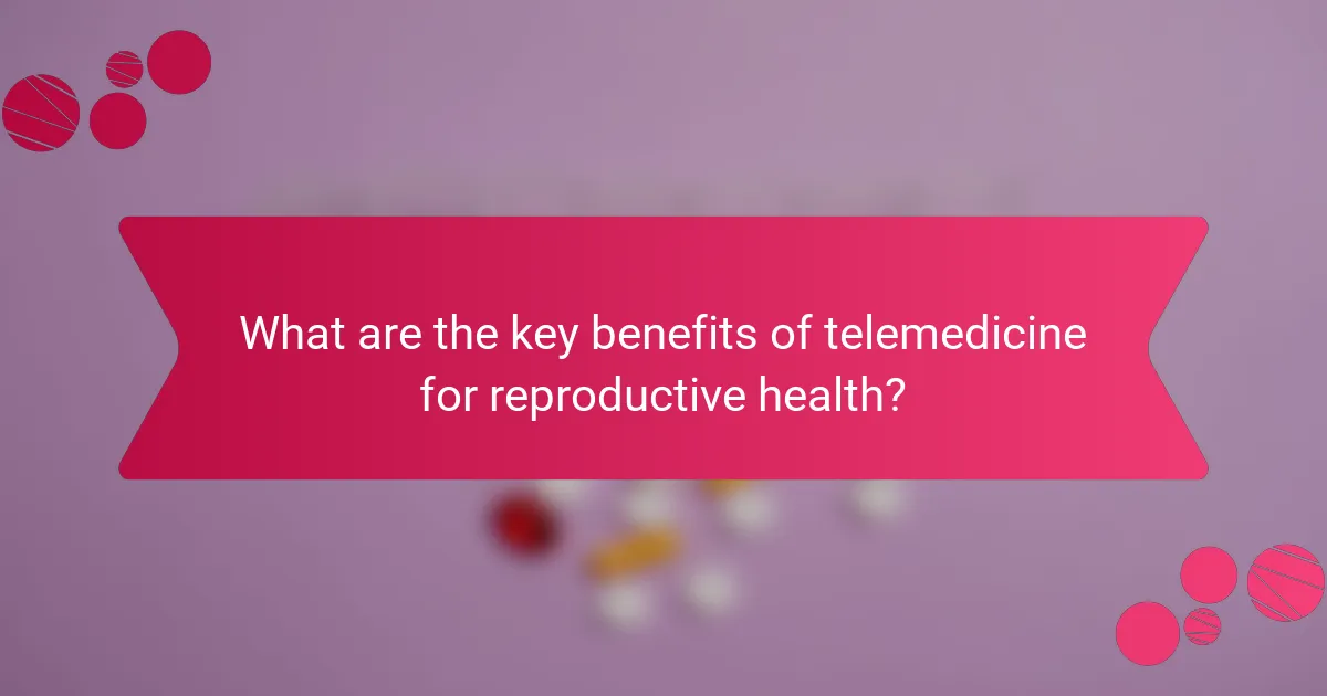 What are the key benefits of telemedicine for reproductive health?