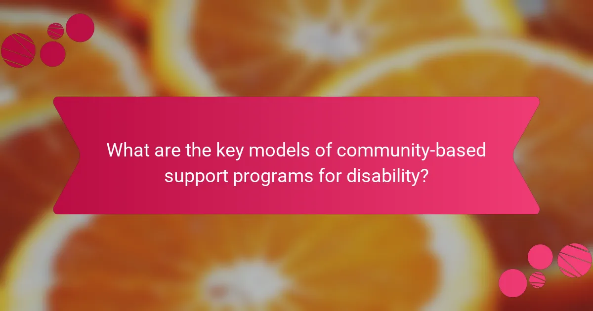 What are the key models of community-based support programs for disability?