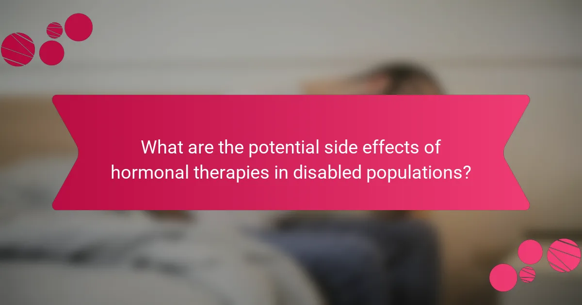 What are the potential side effects of hormonal therapies in disabled populations?