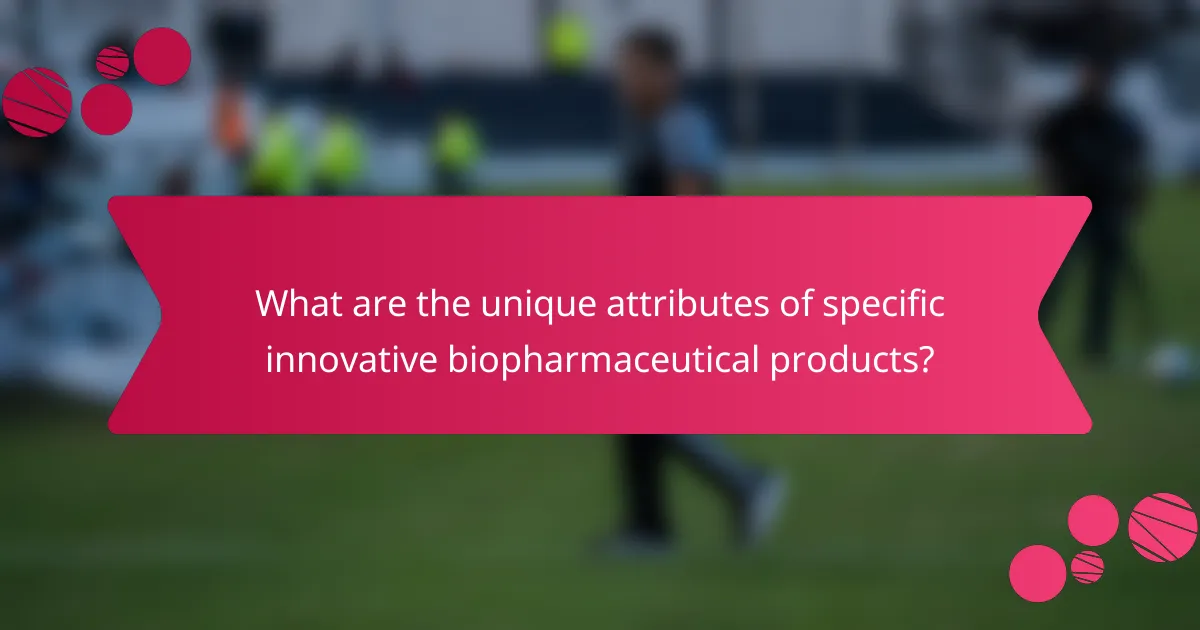 What are the unique attributes of specific innovative biopharmaceutical products?
