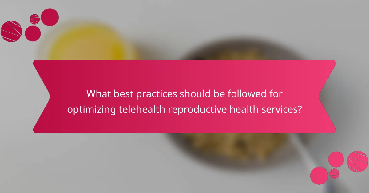 What best practices should be followed for optimizing telehealth reproductive health services?