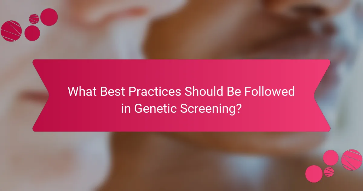 What Best Practices Should Be Followed in Genetic Screening?