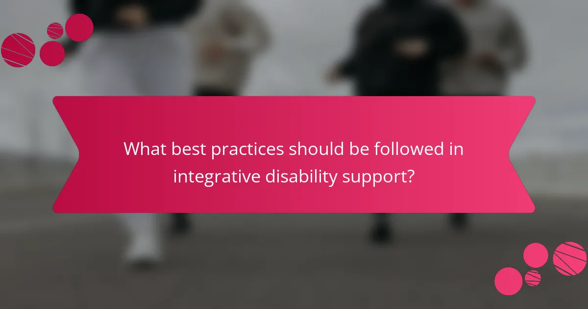 What best practices should be followed in integrative disability support?