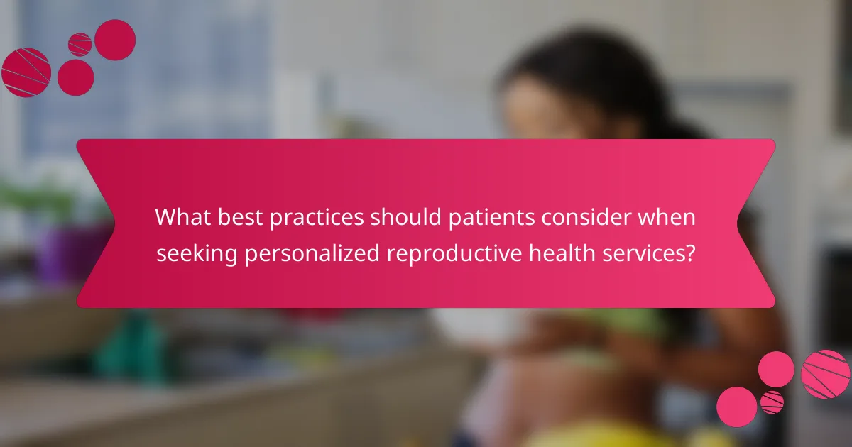 What best practices should patients consider when seeking personalized reproductive health services?