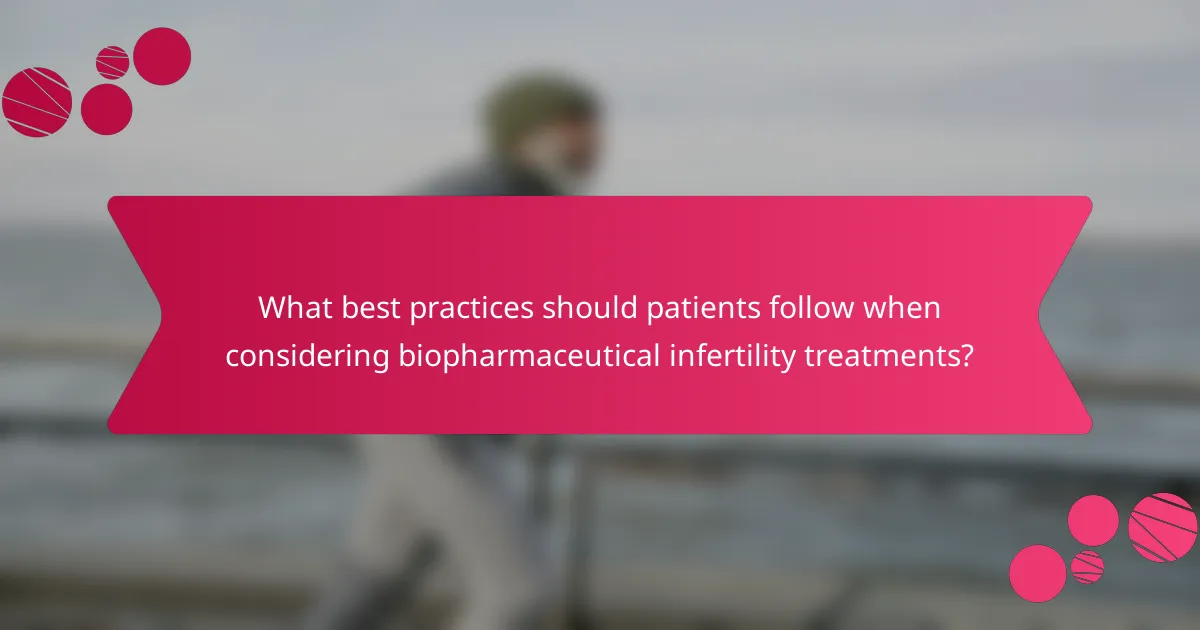 What best practices should patients follow when considering biopharmaceutical infertility treatments?