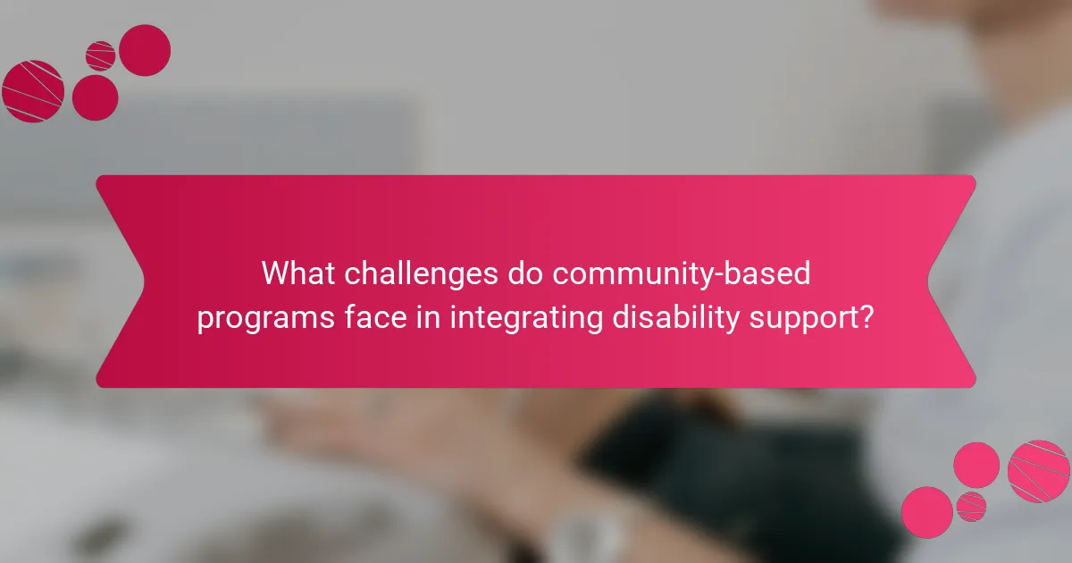 What challenges do community-based programs face in integrating disability support?