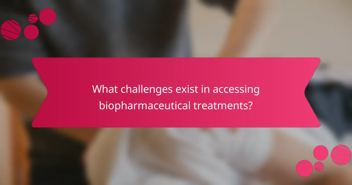What challenges exist in accessing biopharmaceutical treatments?