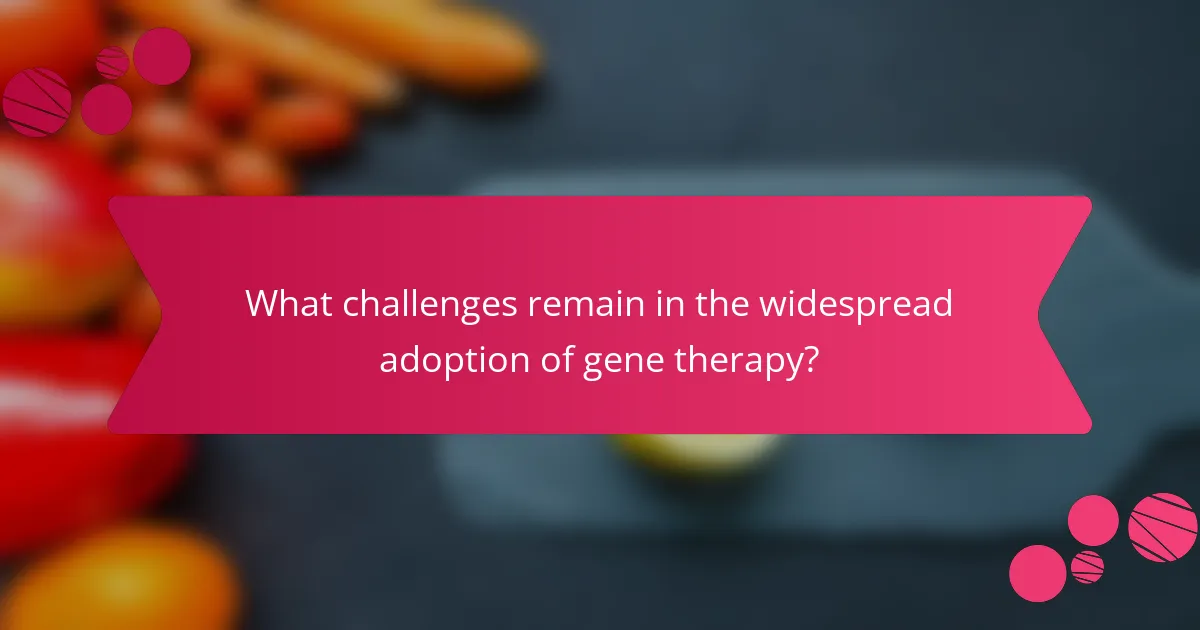What challenges remain in the widespread adoption of gene therapy?