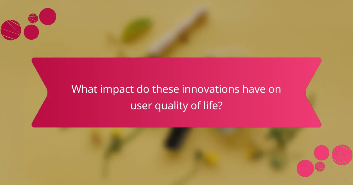 What impact do these innovations have on user quality of life?