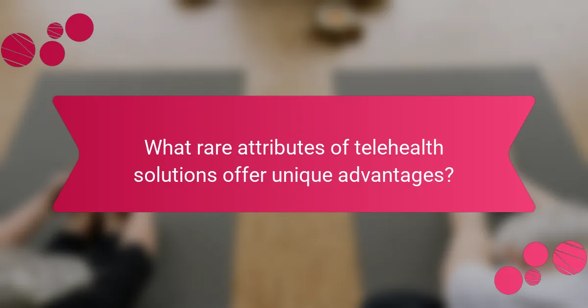 What rare attributes of telehealth solutions offer unique advantages?
