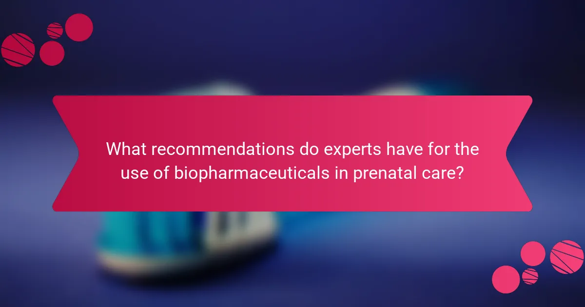 What recommendations do experts have for the use of biopharmaceuticals in prenatal care?