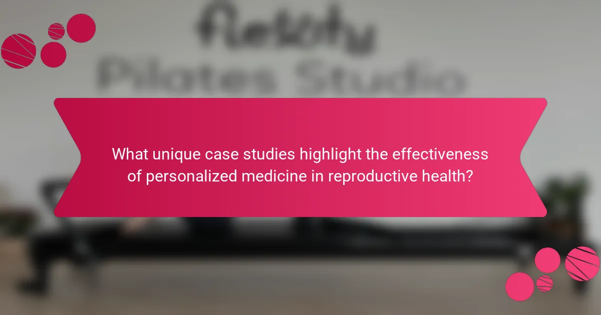 What unique case studies highlight the effectiveness of personalized medicine in reproductive health?