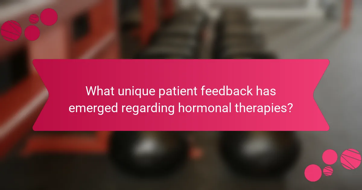 What unique patient feedback has emerged regarding hormonal therapies?