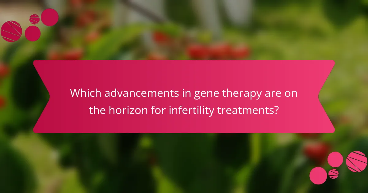 Which advancements in gene therapy are on the horizon for infertility treatments?