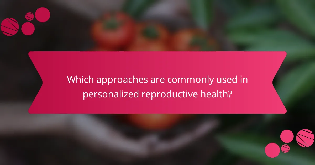 Which approaches are commonly used in personalized reproductive health?
