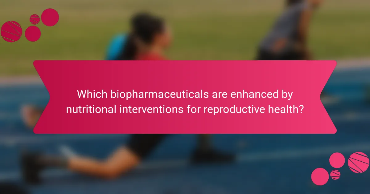 Which biopharmaceuticals are enhanced by nutritional interventions for reproductive health?